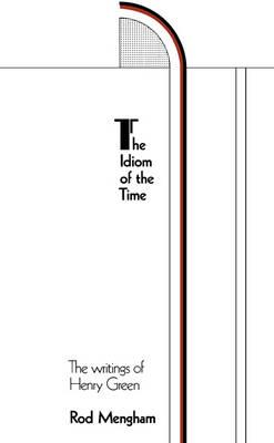 The Idiom of the Time: The Writings of Henry Green - Rod Mengham - cover