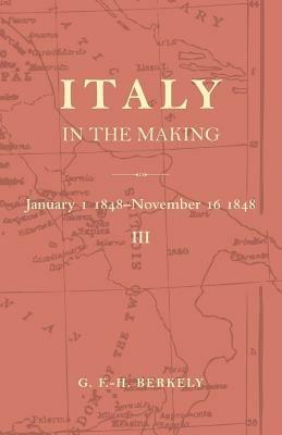 Italy in the Making January 1st 1848 to November 16th 1848 - G. F.-H. Berkeley - cover