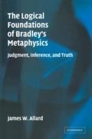 The Logical Foundations of Bradley's Metaphysics: Judgment, Inference, and Truth - James Allard - cover