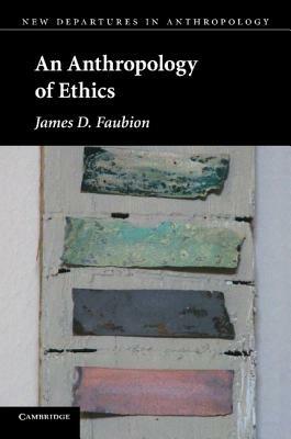 An Anthropology of Ethics - James D. Faubion - cover