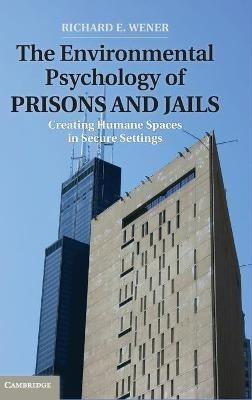 The Environmental Psychology of Prisons and Jails: Creating Humane Spaces in Secure Settings - Richard E. Wener - cover