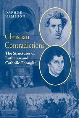 Christian Contradictions: The Structures of Lutheran and Catholic Thought - Daphne Hampson - cover