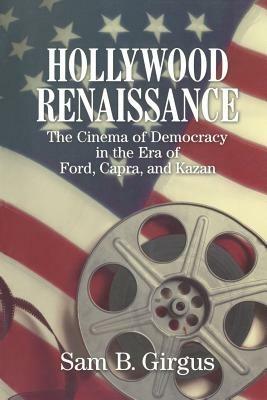 Hollywood Renaissance: The Cinema of Democracy in the Era of Ford, Kapra, and Kazan - Sam B. Girgus - cover