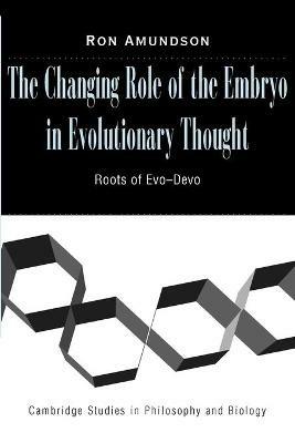 The Changing Role of the Embryo in Evolutionary Thought: Roots of Evo-Devo - Ron Amundson - cover