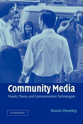 Community Media: People, Places, and Communication Technologies - Kevin Howley - cover