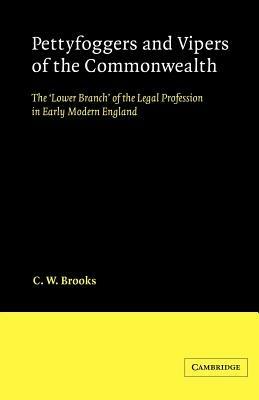 Pettyfoggers and Vipers of the Commonwealth: The 'Lower Branch' of the Legal Profession in Early Modern England - C. W. Brooks - cover