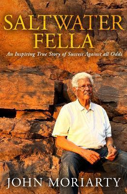 Saltwater Fella: An Inspiring True Story of Success Against All Odds - John Moriarty - cover