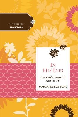 In His Eyes: Becoming the Woman God Made You to Be - Margaret Feinberg,Women of Faith - cover