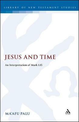 Jesus and Time: An Interpretation of Mark 1.15 - Ma'afu Palu - cover