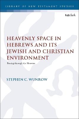 Heavenly Space in Hebrews and Its Jewish and Christian Environment: Passing through the Heavens - Stephen C. Wunrow - cover