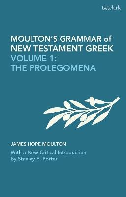 Moulton's Grammar of New Testament Greek: Volume 1: The Prolegomena: With a New Critical Introduction by Stanley E. Porter - James Hope Moulton,Wilbert Francis Howard,Stanley E. Porter - cover