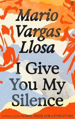 I Give You My Silence: Winner of the Nobel Prize in Literature - Mario Vargas Llosa - cover