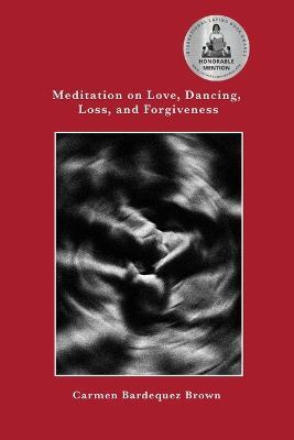 Meditation on Love, Dancing, Loss, and Forgiveness - Carmen Bardequez-Brown - cover