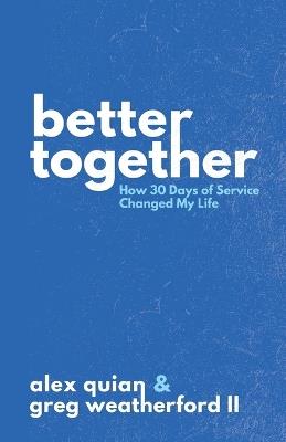 Better Together: How 30 Days of Service Changed My Life - Alex Quian,Greg Weatherford - cover