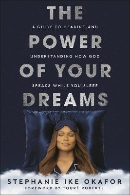 The Power of Your Dreams: A Guide to Hearing and Understanding How God Speaks While You Sleep - Stephanie Ike Okafor - cover