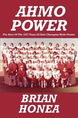 AHMO Power: The Story Of the 1977 Texas 2A State Champion Wylie Pirates - Brian Honea - cover