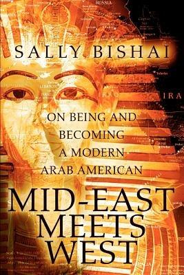 Mid-East Meets West: On Being and Becoming a Modern Arab American - Sally Bishai - cover