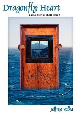 Dragonfly Heart: a collection of short fiction - Jeffrey Valka - cover