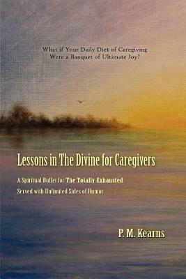 Lessons in The Divine for Caregivers - P M Kearns - cover