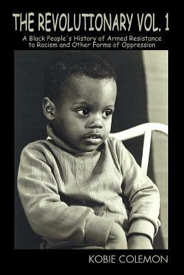 The Revolutionary Vol. 1: A Black People's History of Armed Resistance to Racism and Other Forms of Oppression - Kobie Colemon - cover