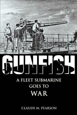 Gunfish: A Fleet Submarine Goes to War - Claude M Pearson - cover