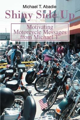 Shiny Side Up: Motivating Motorcycle Messages from Michael T. - Michael T Abadie - cover