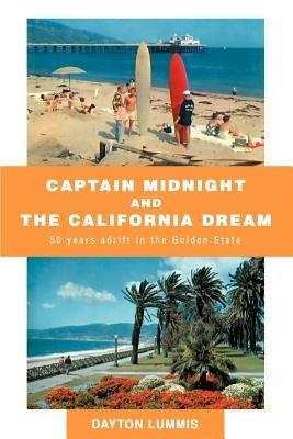 Captain Midnight and the California Dream: 50 Years Adrift in the Golden State - Dayton Lummis - cover