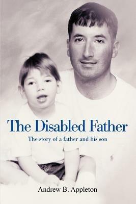 The Disabled Father: The story of a father and his son - Andrew B Appleton - cover