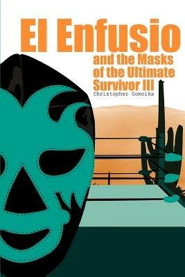 El Enfusio and the Masks of the Ultimate Survivor III - Christopher Gomolka - cover