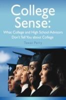 College Sense: What College and High School Advisors Don't Tell You about College - Tawan M Perry - cover