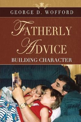 FATHERLY ADVICE ~ Building Character - George Wofford - cover