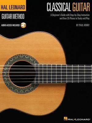 The Hal Leonard Classical Guitar Method: A Beginner's Guide with Step-by-Step Instruction and Over 25 Pieces to Study and Play - Paul Henry - cover