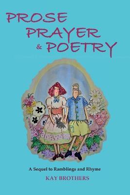 Prose Prayer & Poetry: A Sequel to Ramblings and Rhyme - Kay Brothers - cover