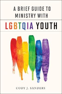 A Brief Guide to Ministry with LGBTQIA Youth - Cody J. Sanders - cover