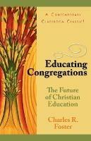 Educating Congregations: The Future of Christian Education - Charles R. Foster - cover
