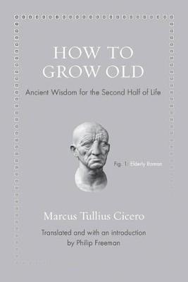 How to Grow Old: Ancient Wisdom for the Second Half of Life - Marcus Tullius Cicero - cover
