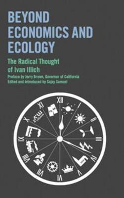 Beyond Economics and Ecology: The Radical Thought of Ivan Illich - Ivan Illich - cover