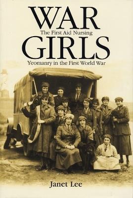 War Girls: The First Aid Nursing Yeomanry in the First World War - Janet Lee - cover