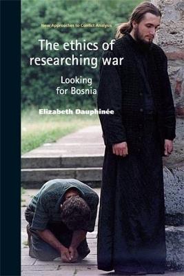 The Ethics of Researching War: Looking for Bosnia - Elizabeth Dauphinee - cover