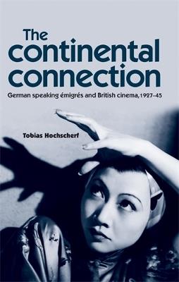 The Continental Connection: German-Speaking eMigres and British Cinema, 1927-45 - Tobias Hochscherf - cover