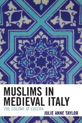 Muslims in Medieval Italy: The Colony at Lucera - Julie Taylor - cover