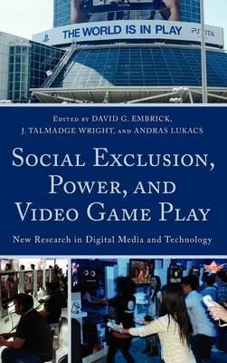 Social Exclusion, Power, and Video Game Play: New Research in Digital Media and Technology - cover