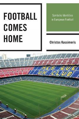 Football Comes Home: Symbolic Identities in European Football - Christos Kassimeris - cover