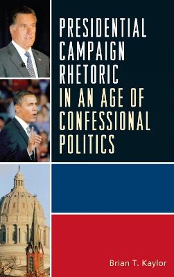 Presidential Campaign Rhetoric in an Age of Confessional Politics - Brian T. Kaylor - cover