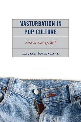 Masturbation in Pop Culture: Screen, Society, Self - Lauren Rosewarne - cover