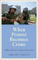 When Protest Becomes Crime: Politics and Law in Liberal Democracies - Carolijn Terwindt - cover
