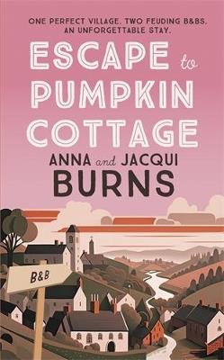 Escape to Pumpkin Cottage: A feel-good read about romance and rivalry - Anna Burns,Jacqui Burns - cover