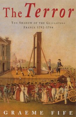 The Terror: The shadow of the guillotine: France 1792-1794 - Graeme Fife - cover