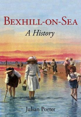 Bexhill-on-Sea: A History - Julian Porter - cover