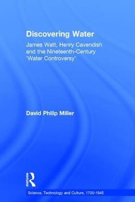 Discovering Water: James Watt, Henry Cavendish and the Nineteenth-Century 'Water Controversy' - David Philip Miller - cover